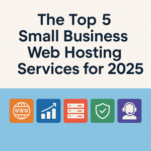 The Top 5 Small Business Web Hosting Services for 2025