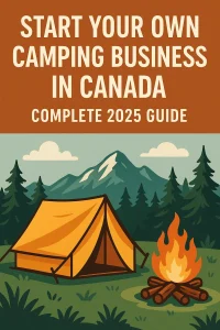 Learn how to start a profitable camping business in Canada. Get expert tips, legal steps, and tools you need in this complete 2025 guide. 
