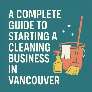 Step-by-step guide to launching a residential or commercial cleaning business in Vancouver. Get tips on setup, marketing, and digital tools. 
