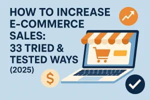 Discover 33 proven strategies to increase e-commerce sales in 2025. Practical, tested tips to grow your online store and boost conversions.